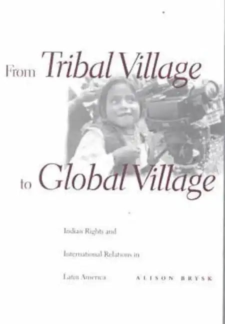 From Tribal Village to Global Village: Indian Rights and International Relations in Latin America - Paperback