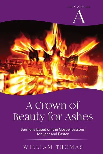 A Crown of Beauty for Ashes: Cycle A Sermons for Lent and Easter Based on the Gospel Texts - Paperback