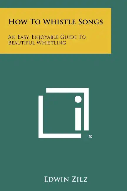 How To Whistle Songs: An Easy, Enjoyable Guide To Beautiful Whistling - Paperback