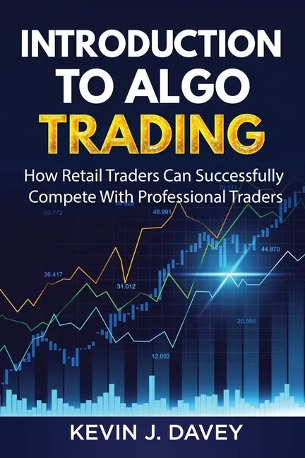 Introduction To Algo Trading: How Retail Traders Can Successfully Compete With Professional Traders - Paperback
