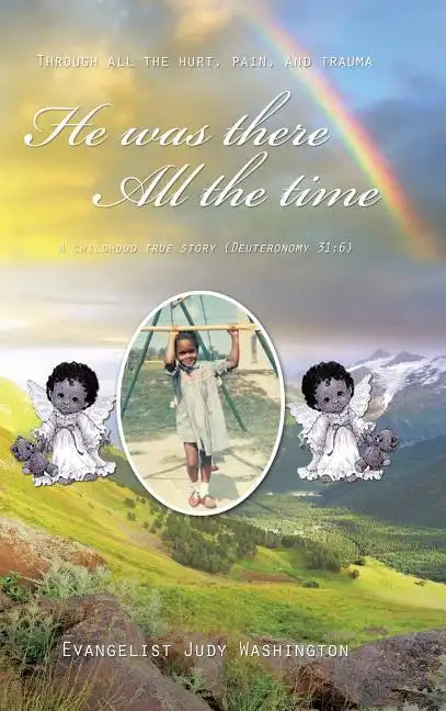He Was There All the Time: A Childhood True Story (Deuteronomy 31:6) - Hardcover