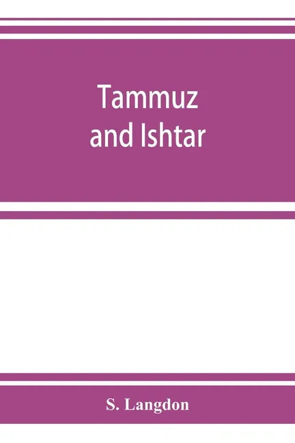 Tammuz and Ishtar: a monograph upon Babylonian religion and theology, containing extensive extracts from the Tammuz liturgies and all of - Paperback