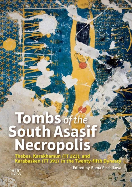 Tombs of the South Asasif Necropolis: Thebes, Karakhamun (Tt 223), and Karabasken (Tt 391) in the Twenty-Fifth Dynasty - Hardcover