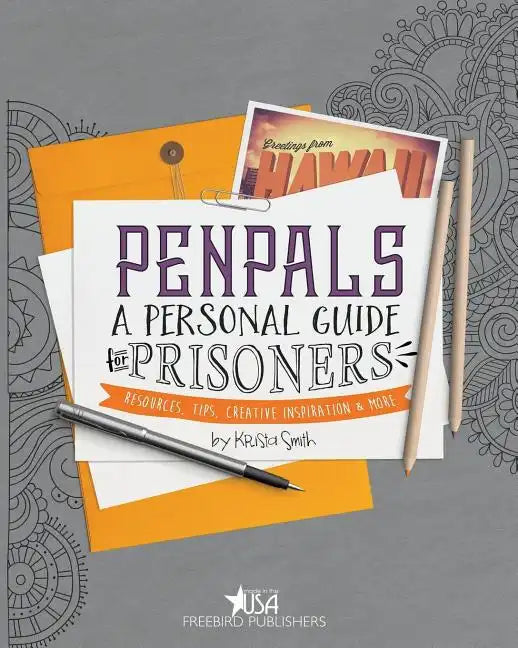 Pen Pals: A Personal Guide For Prisoners: Resources, Tips, Creative Inspiration and More - Paperback
