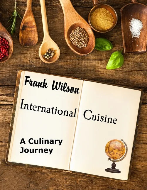 International Cuisine: A culinary journey through the yummiest recipes from the tastiest cuisines around the world - Paperback