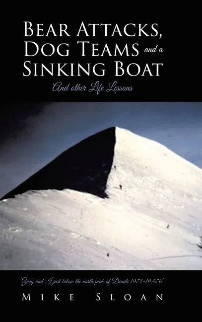 Bear Attacks, Dog Teams and a Sinking Boat: And other Life Lessons - Hardcover