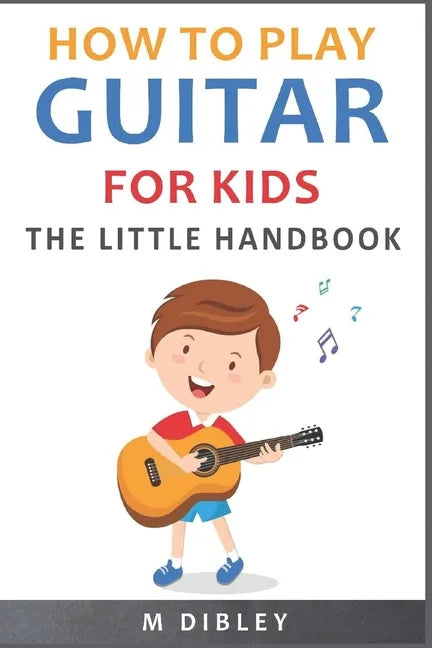 How To Play Guitar For Kids: The Little Handbook - Paperback