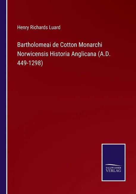 Bartholomeai de Cotton Monarchi Norwicensis Historia Anglicana (A.D. 449-1298) - Paperback