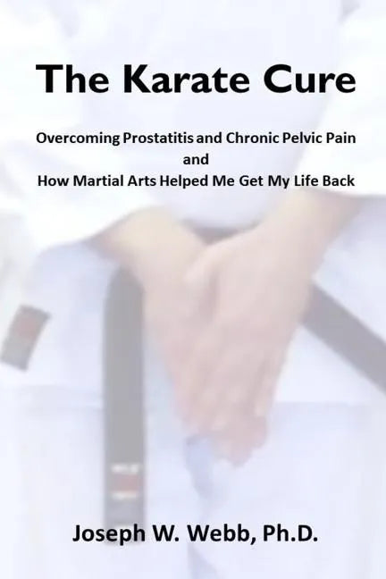 The Karate Cure: Overcoming Prostatitis and Chronic Pelvic Pain - Paperback