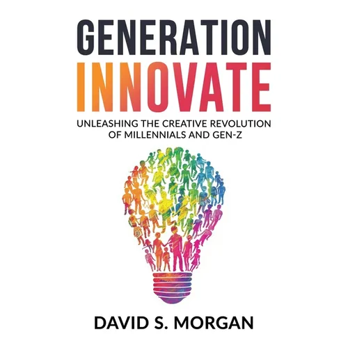 Generation Innovate: Unleashing the Creative Revolution of Millennials and Gen-Z - Paperback