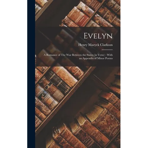 Evelyn: A Romance of The War Between the States (in Verse): With an Appendix of Minor Poems - Hardcover