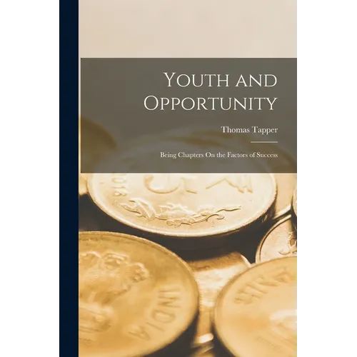 Youth and Opportunity: Being Chapters On the Factors of Success - Paperback