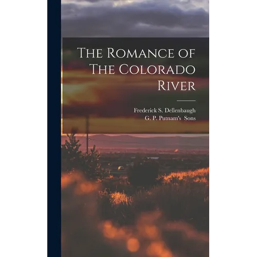 The Romance of The Colorado River - Hardcover