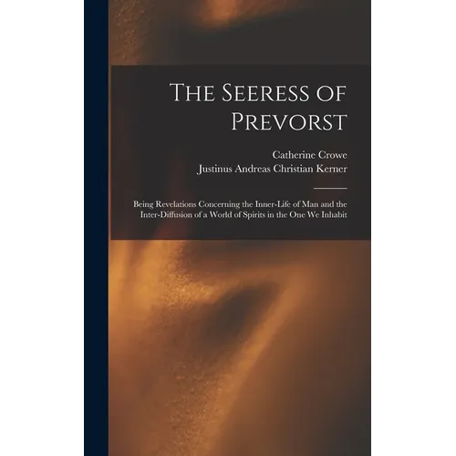 The Seeress of Prevorst: Being Revelations Concerning the Inner-Life of Man and the Inter-Diffusion of a World of Spirits in the One We Inhabit - Hardcover