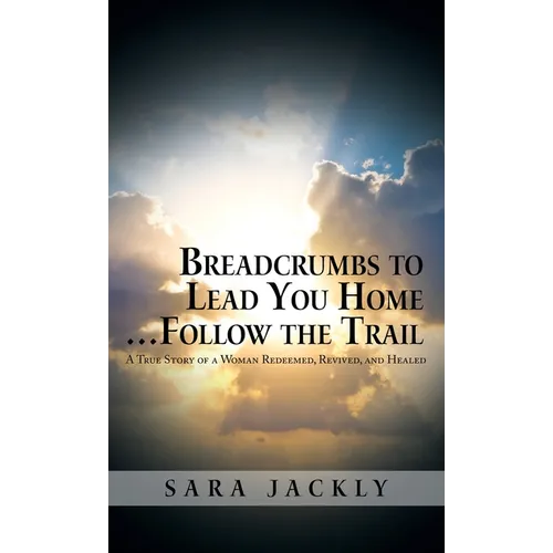 Breadcrumbs to Lead You Home ... Follow the Trail: A True Story of a Woman Redeemed, Revived, and Healed - Hardcover