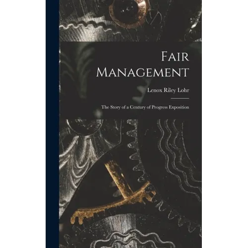 Fair Management: the Story of a Century of Progress Exposition - Hardcover