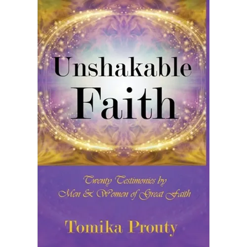 Unshakable Faith: Twenty Testimonies by Men & Women of Great Faith - Hardcover
