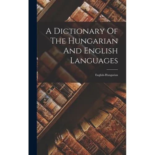 A Dictionary Of The Hungarian And English Languages: English-hungarian - Hardcover