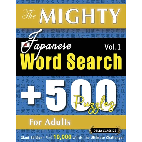 The Mighty Japanese Word Search - 500 Puzzles for Adults - Delta Classics - Giant Edition - Find 10,000 Words, the Ultimate Challenge! - Paperback
