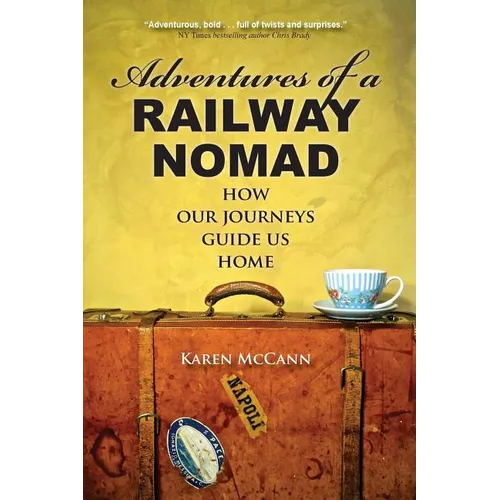Adventures of a Railway Nomad: How Our Journeys Guide Us Home - Paperback
