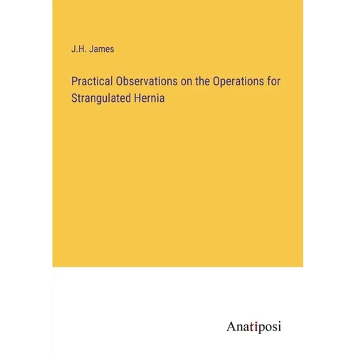 Practical Observations on the Operations for Strangulated Hernia - Paperback