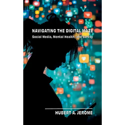 Navigating the Digital Maze: Social Media, Mental Health, and Safety - Hardcover
