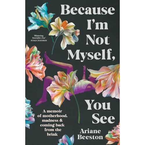 Because I'm Not Myself, You See: A Memoir of Motherhood, Madness and Coming Back from the Brink - Paperback