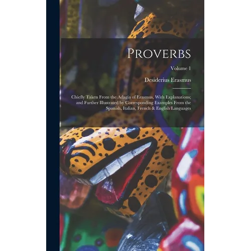 Proverbs: Chiefly Taken From the Adagia of Erasmus, With Explanations; and Further Illustrated by Corresponding Examples From th - Hardcover