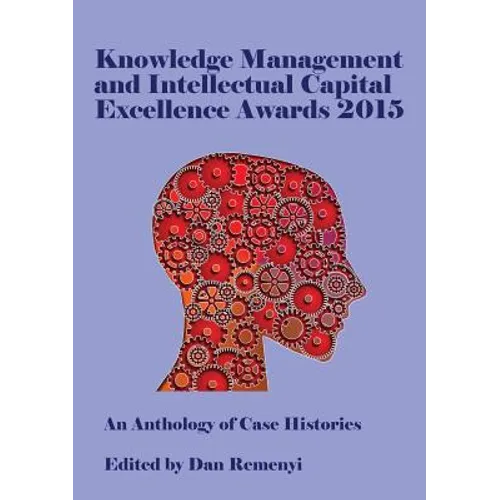 Knowledge Management and Intellectual Capital Excellence Awards 2015: An Anthology of Case Histories - Paperback