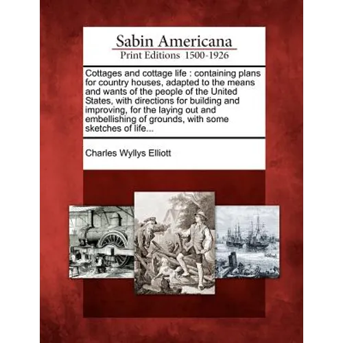 Cottages and Cottage Life: Containing Plans for Country Houses, Adapted to the Means and Wants of the People of the United States, with Direction - Paperback