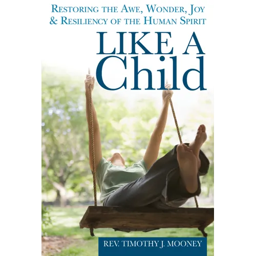 Like a Child: Restoring the Awe, Wonder, Joy & Resiliency of the Human Spirit - Paperback