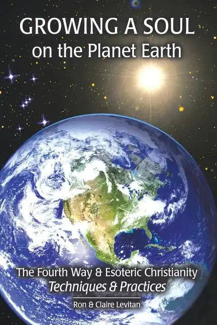 Growing a Soul on the Planet Earth: The Fourth Way & Esoteric Christianity, Techniques & Practices - Paperback
