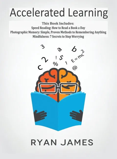 Accelerated Learning: 3 Books in 1 - Photographic Memory: Simple, Proven Methods to Remembering Anything, Speed Reading: How to Read a Book a Day, Min - Hardcover