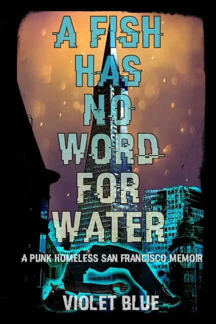 A Fish Has No Word For Water: A punk homeless San Francisco memoir - Paperback