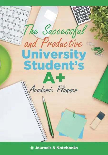The Successful and Productive University Student's A+ Academic Planner - Paperback