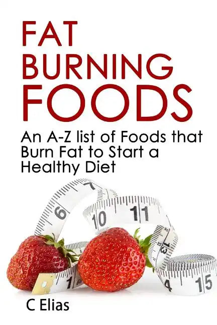 Fat Burning Foods: An A-Z list of Foods that Burn Fat to Start a Healthy Diet - Paperback