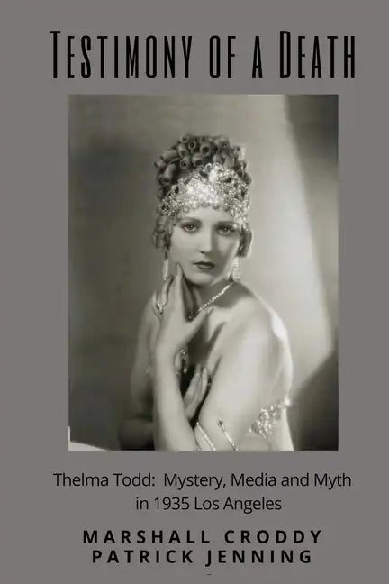 Testimony of a Death: Thelma Todd: Mystery, Media and Myth in 1935 Los Angeles - Paperback