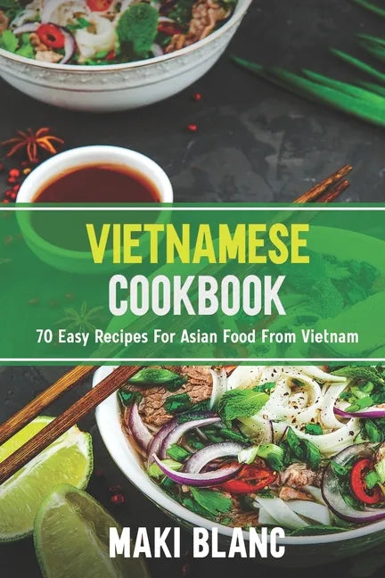 Vietnamese Cookbook: 70 Easy Recipes For Asian Food From Vietnam - Paperback