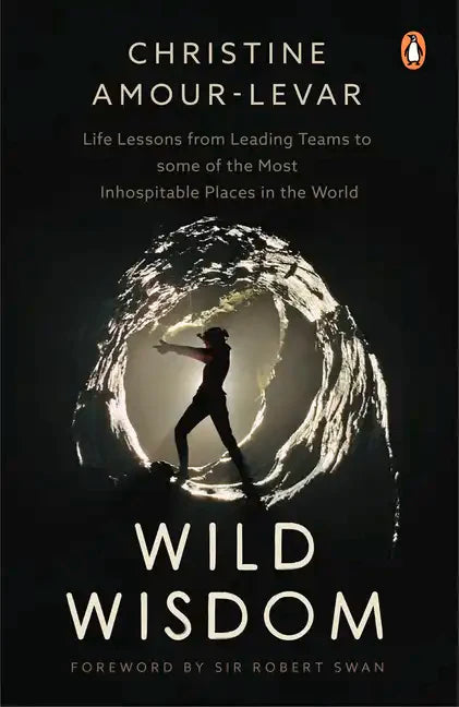 Wild Wisdom: Life Lessons from Leading Teams to Some of the Most Inhospitable Places in the World - Paperback
