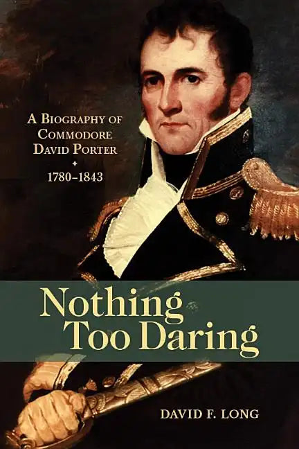 Nothing Too Daring: A Biography of Commodore David Porter, 1780-1843 - Paperback