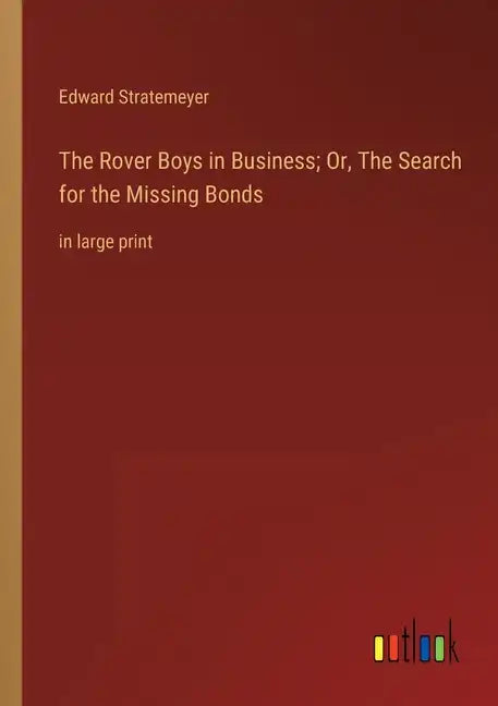 The Rover Boys in Business; Or, The Search for the Missing Bonds: in large print - Paperback