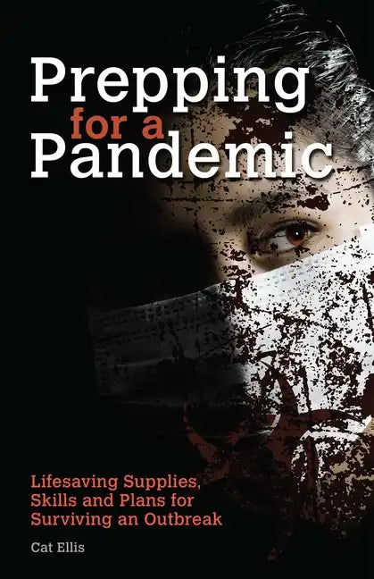 Prepping for a Pandemic: Life-Saving Supplies, Skills and Plans for Surviving an Outbreak - Paperback