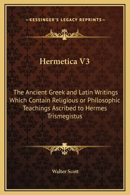 Hermetica V3: The Ancient Greek and Latin Writings Which Contain Religious or Philosophic Teachings Ascribed to Hermes Trismegistus - Hardcover