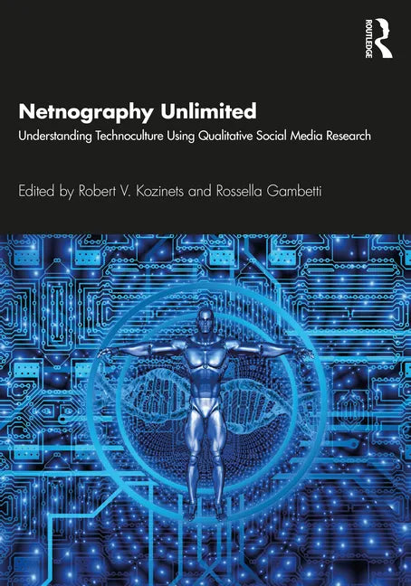 Netnography Unlimited: Understanding Technoculture using Qualitative Social Media Research - Paperback