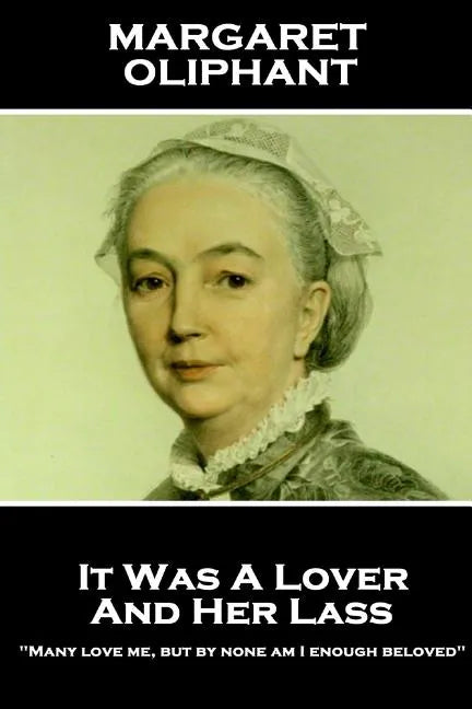 Margaret Oliphant - It Was A Lover & His Lass: "Many love me, but by none am I enough beloved" - Paperback