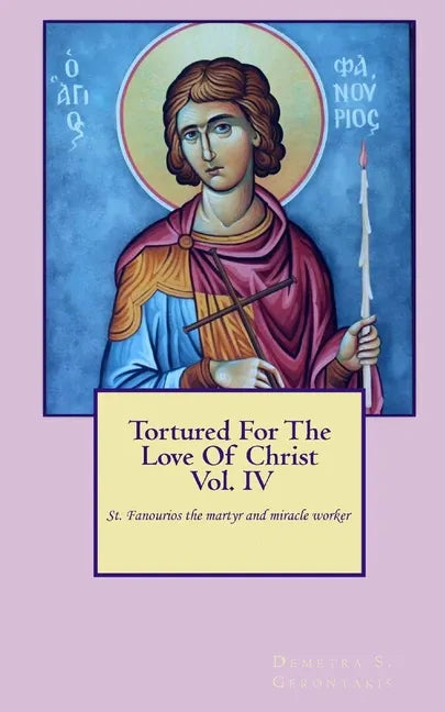 Tortured For The Love Of Christ Vol.IV St. Fanourios The Martyr & Miracle Worker - Paperback