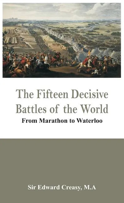 The Fifteen Decisive Battles of the World - From Marathon to Waterloo - Hardcover