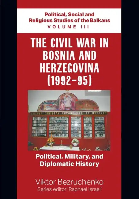 The Civil War in Bosnia and Herzegovina (1992-95): Political, Military, and Diplomatic History / Political, Social and Religious Studies of the Balkan - Paperback