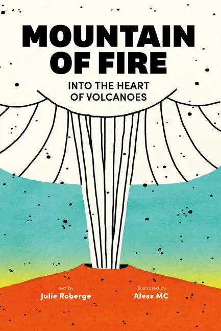Mountain of Fire: Into the Heart of Volcanoes - Hardcover