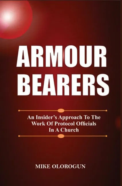 Armour Bearers: An Insider's Approach To The Work of Protocol Officials In A Church - Paperback